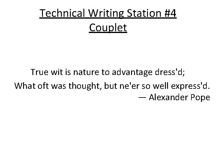 Technical Writing Station #4 Couplet True wit is nature to advantage dress'd; What oft