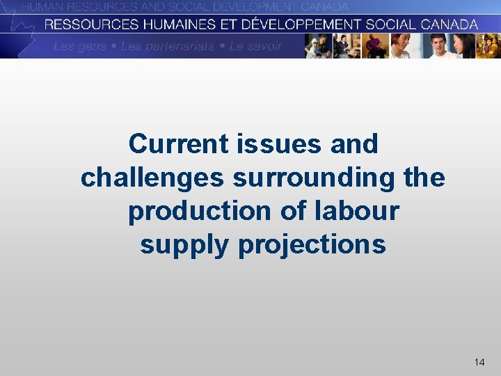 Current issues and challenges surrounding the production of labour supply projections 14 