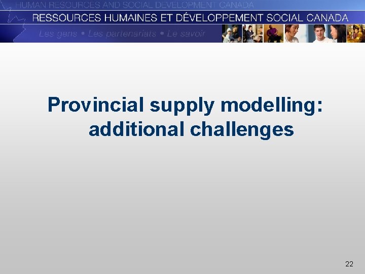 Provincial supply modelling: additional challenges 22 