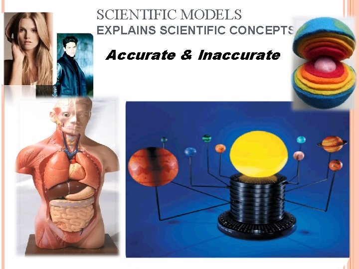 SCIENTIFIC MODELS EXPLAINS SCIENTIFIC CONCEPTS Accurate & Inaccurate 