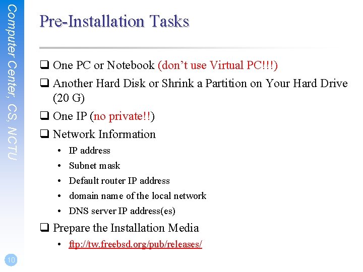 Computer Center, CS, NCTU Pre-Installation Tasks q One PC or Notebook (don’t use Virtual