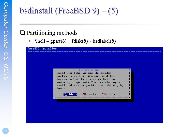 Computer Center, CS, NCTU 15 bsdinstall (Free. BSD 9) – (5) q Partitioning methods