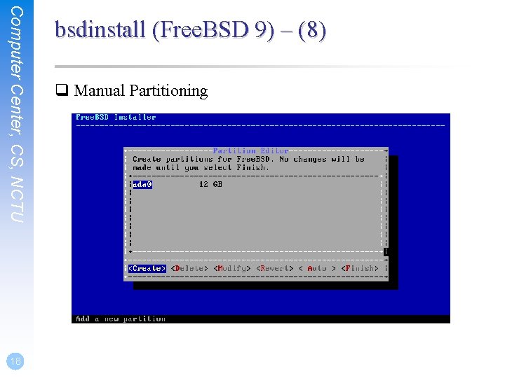 Computer Center, CS, NCTU 18 bsdinstall (Free. BSD 9) – (8) q Manual Partitioning