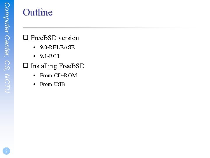 Computer Center, CS, NCTU 2 Outline q Free. BSD version • 9. 0 -RELEASE