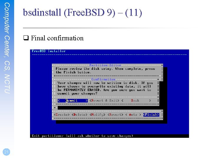 Computer Center, CS, NCTU 21 bsdinstall (Free. BSD 9) – (11) q Final confirmation