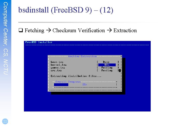 Computer Center, CS, NCTU 22 bsdinstall (Free. BSD 9) – (12) q Fetching Checksum