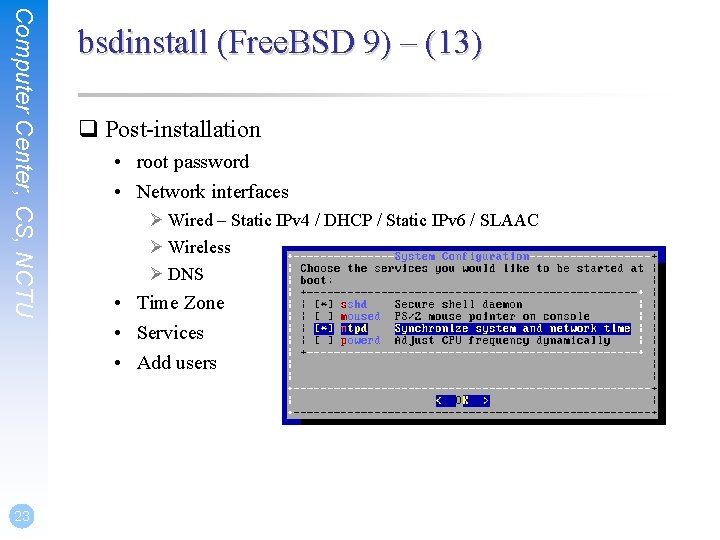 Computer Center, CS, NCTU 23 bsdinstall (Free. BSD 9) – (13) q Post-installation •