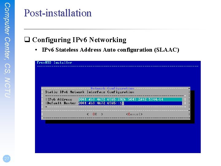 Computer Center, CS, NCTU 27 Post-installation q Configuring IPv 6 Networking • IPv 6