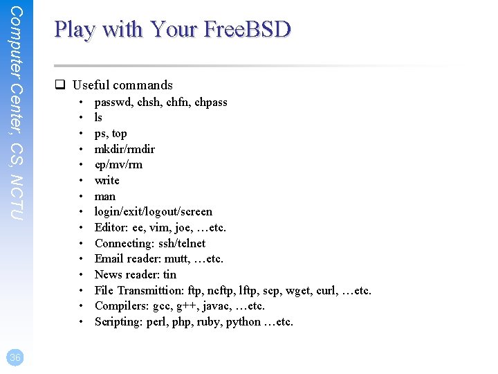 Computer Center, CS, NCTU 36 Play with Your Free. BSD q Useful commands •