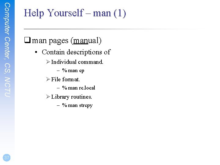 Computer Center, CS, NCTU Help Yourself – man (1) q man pages (manual) •