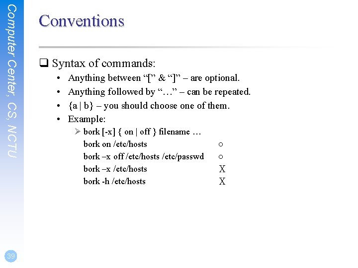 Computer Center, CS, NCTU 39 Conventions q Syntax of commands: • • Anything between