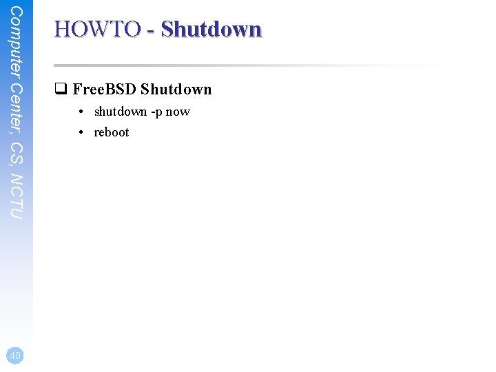 Computer Center, CS, NCTU 40 HOWTO - Shutdown q Free. BSD Shutdown • shutdown