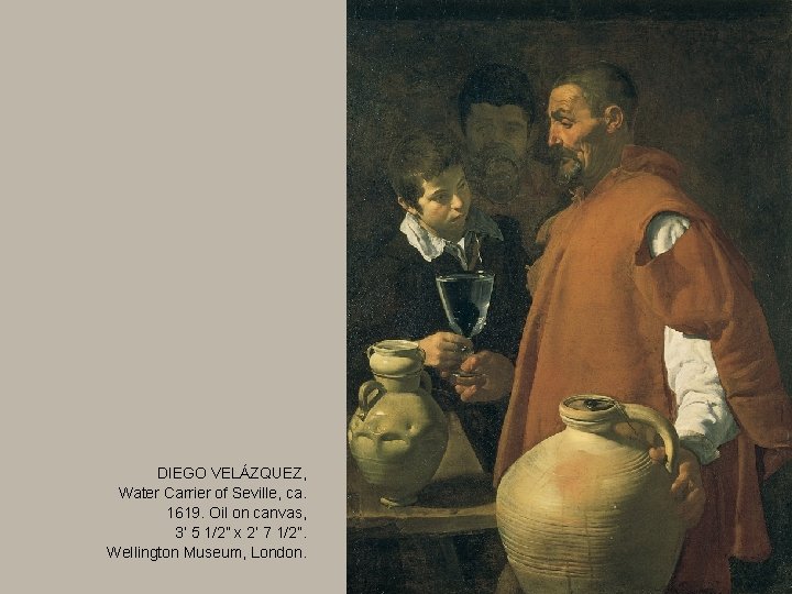 DIEGO VELÁZQUEZ, Water Carrier of Seville, ca. 1619. Oil on canvas, 3’ 5 1/2”