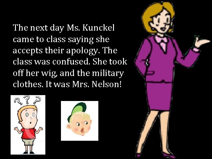 The next day Ms. Kunckel came to class saying she accepts their apology. The