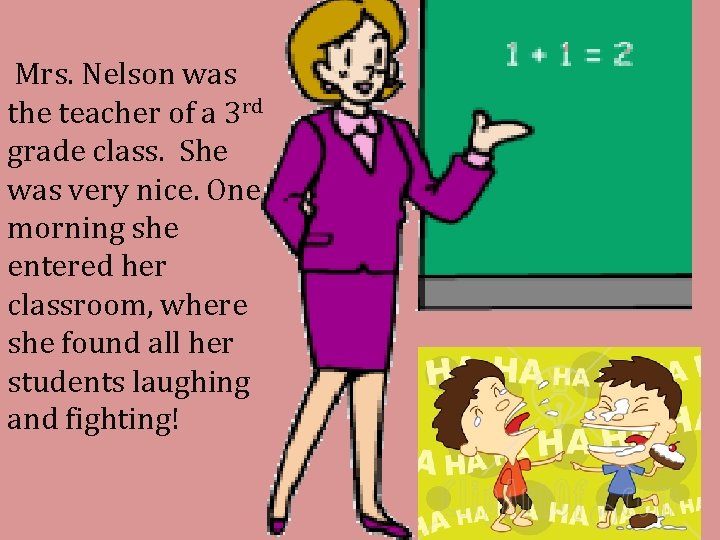 Mrs. Nelson was the teacher of a 3 rd grade class. She was very