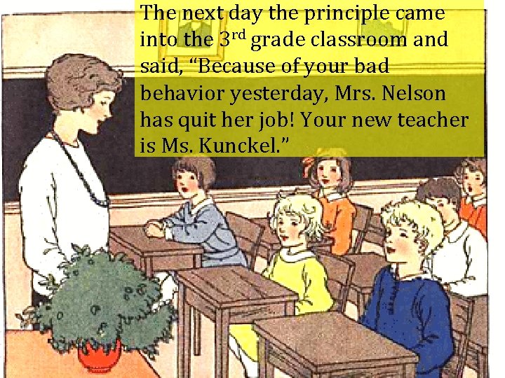 The next day the principle came into the 3 rd grade classroom and said,