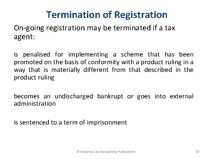 Termination of Registration On-going registration may be terminated if a tax agent: is penalised