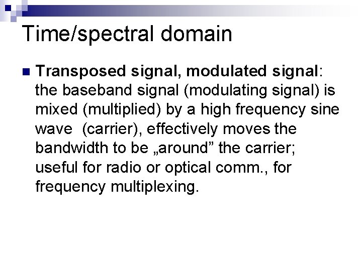 Time/spectral domain n Transposed signal, modulated signal: the baseband signal (modulating signal) is mixed Time/spectral domain n Transposed signal, modulated signal: the baseband signal (modulating signal) is mixed