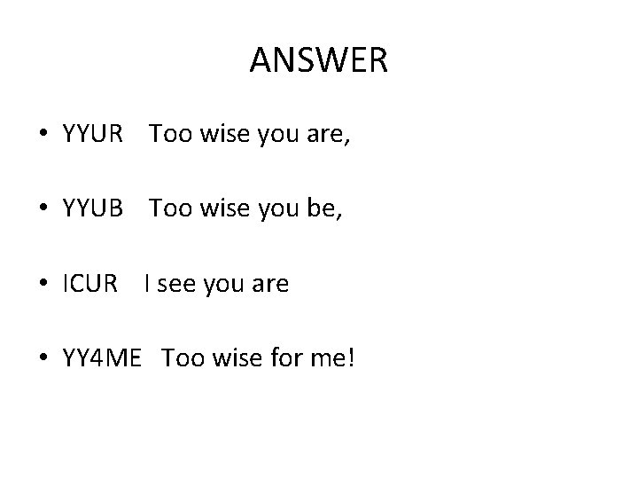 ANSWER • YYUR Too wise you are, • YYUB Too wise you be, •