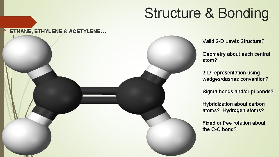 Structure & Bonding ETHANE, ETHYLENE & ACETYLENE… Valid 2 -D Lewis Structure? Geometry about