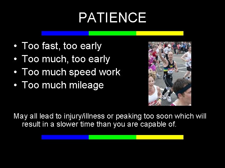 PATIENCE • • Too fast, too early Too much speed work Too much mileage
