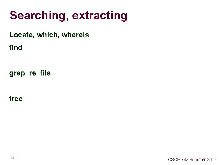 Searching, extracting Locate, which, whereis find grep re file tree – 6– CSCE 742