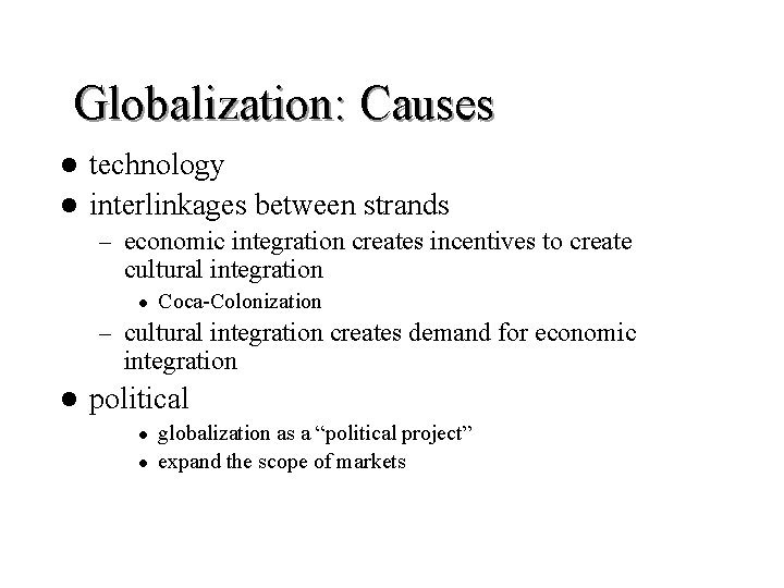 Globalization: Causes technology l interlinkages between strands l – economic integration creates incentives to