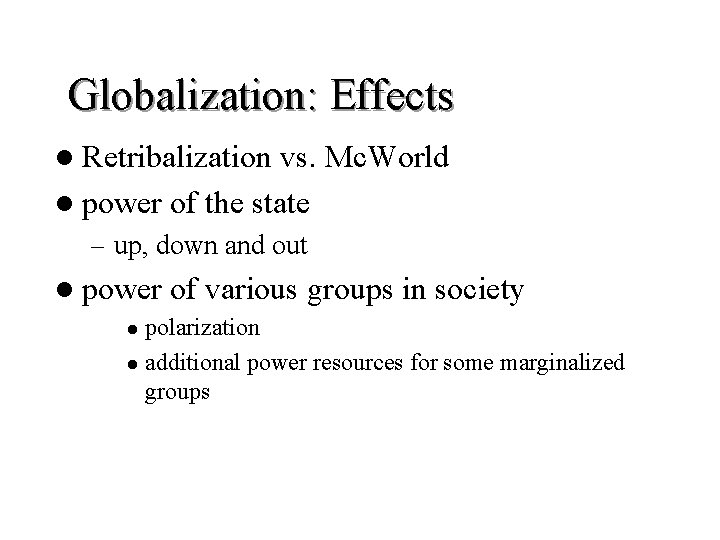 Globalization: Effects l Retribalization vs. Mc. World l power of the state – up,