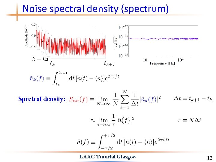 Noise spectral density (spectrum) Spectral density: LAAC Tutorial Glasgow 12 