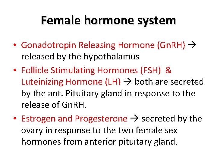 Female hormone system • Gonadotropin Releasing Hormone (Gn. RH) released by the hypothalamus •