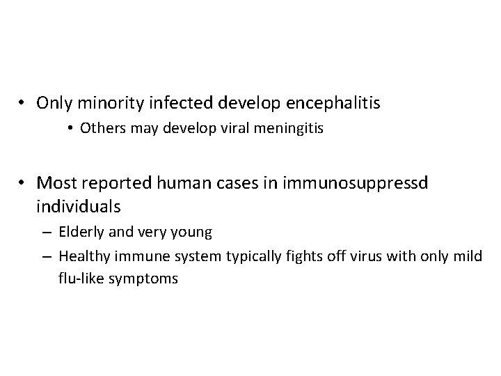  • Only minority infected develop encephalitis • Others may develop viral meningitis •