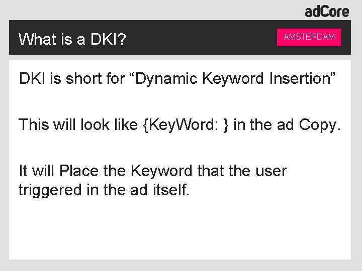 What is a DKI? AMSTERDAM DKI is short for “Dynamic Keyword Insertion” This will