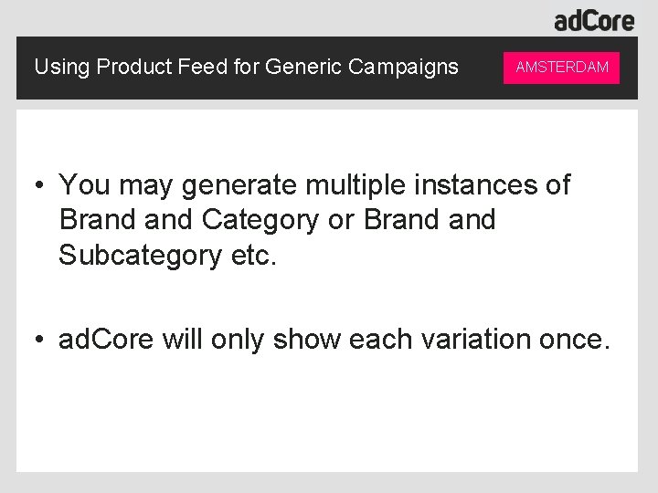 Using Product Feed for Generic Campaigns AMSTERDAM • You may generate multiple instances of