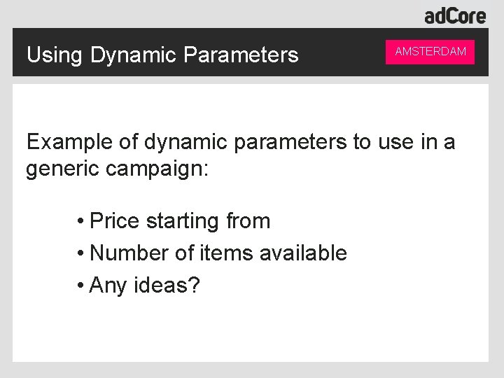 Using Dynamic Parameters AMSTERDAM Example of dynamic parameters to use in a generic campaign: