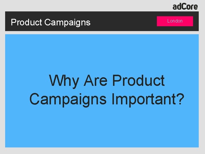 Product Campaigns London Why Are Product Campaigns Important? 