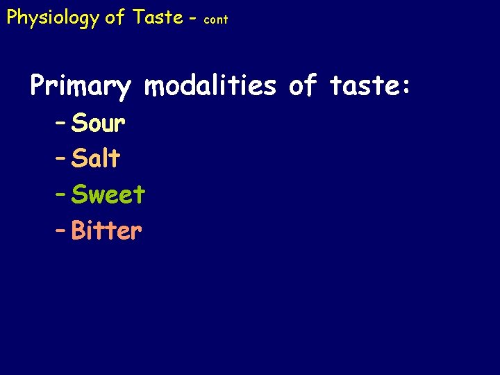 Physiology of Taste - cont Primary modalities of taste: – Sour – Salt –