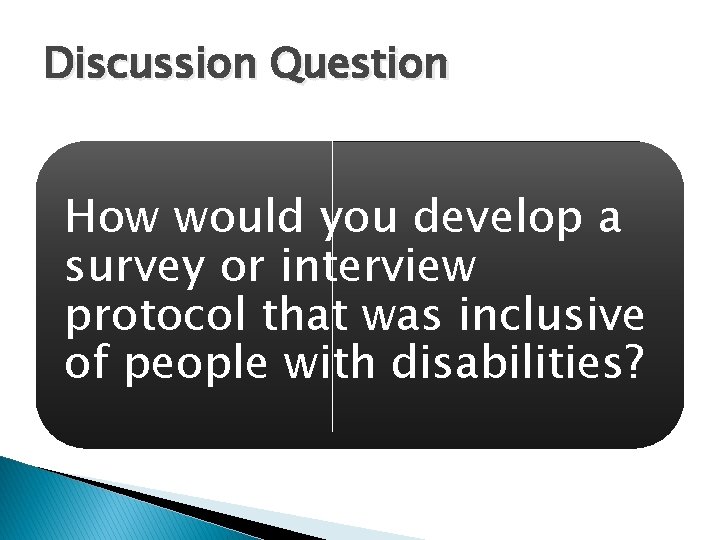 Discussion Question How would you develop a survey or interview protocol that was inclusive