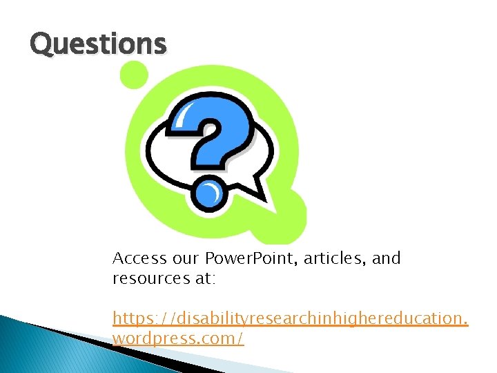 Questions Access our Power. Point, articles, and resources at: https: //disabilityresearchinhighereducation. wordpress. com/ 