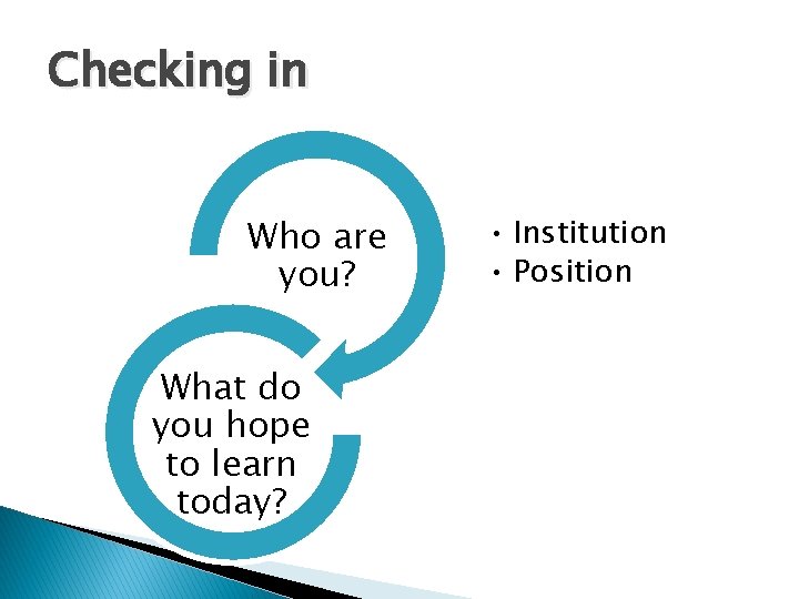 Checking in Who are you? What do you hope to learn today? • Institution