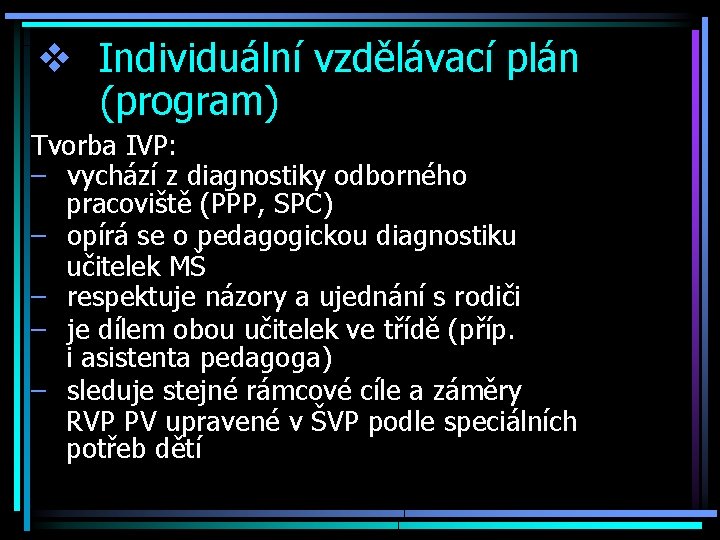 v Individuální vzdělávací plán (program) Tvorba IVP: – vychází z diagnostiky odborného pracoviště (PPP,