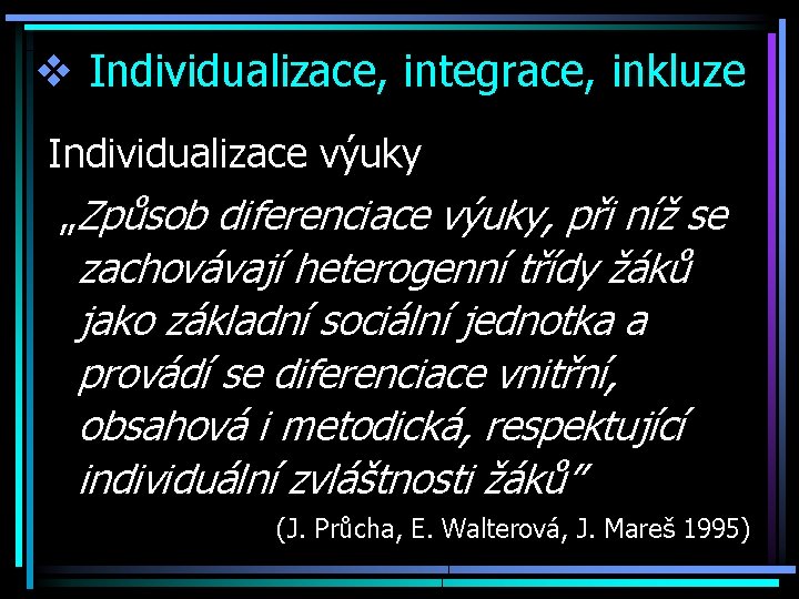 v Individualizace, integrace, inkluze Individualizace výuky „Způsob diferenciace výuky, při níž se zachovávají heterogenní