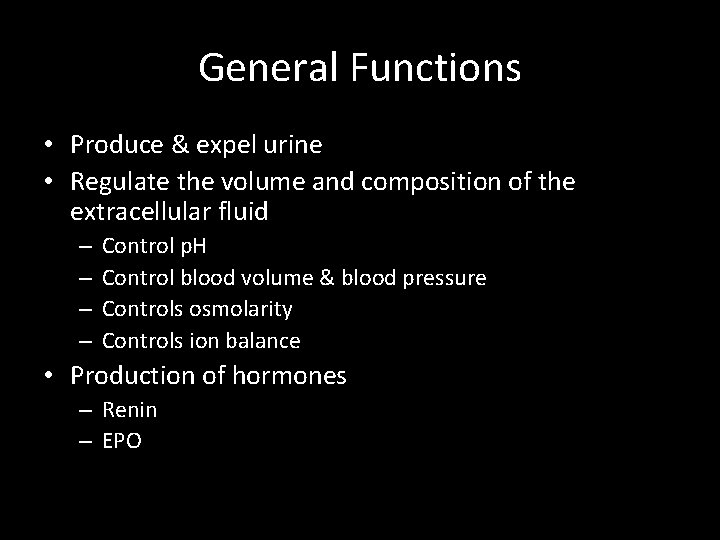 General Functions • Produce & expel urine • Regulate the volume and composition of