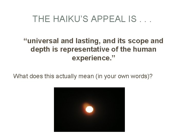 THE HAIKU’S APPEAL IS. . . “universal and lasting, and its scope and depth