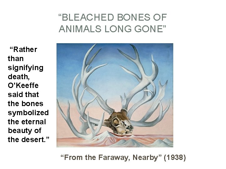 “BLEACHED BONES OF ANIMALS LONG GONE” “Rather than signifying death, O'Keeffe said that the
