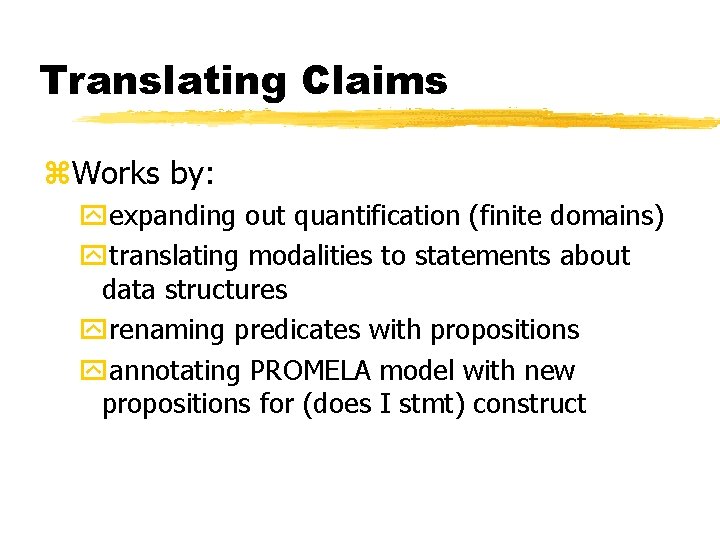 Translating Claims z. Works by: yexpanding out quantification (finite domains) ytranslating modalities to statements