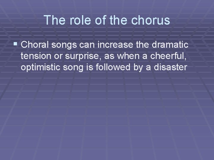 The role of the chorus § Choral songs can increase the dramatic tension or