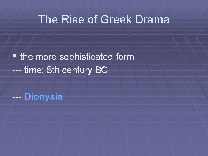 The Rise of Greek Drama § the more sophisticated form --- time: 5 th