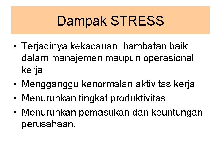 Dampak STRESS • Terjadinya kekacauan, hambatan baik dalam manajemen maupun operasional kerja • Mengganggu