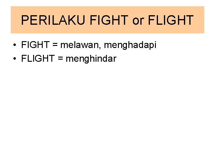 PERILAKU FIGHT or FLIGHT • FIGHT = melawan, menghadapi • FLIGHT = menghindar 