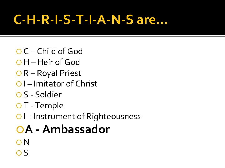 C-H-R-I-S-T-I-A-N-S are… C – Child of God H – Heir of God R –